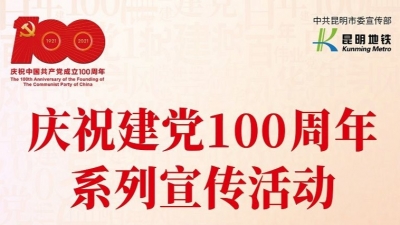 “奋斗百年路•启航新征程”昆明地铁庆祝建党100周年系列宣传活动正式启幕