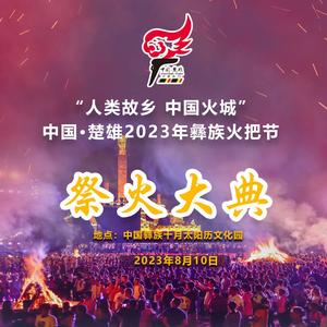 【人类故乡 中国火城】中国·楚雄2023年彝族火把节祭火大典展演直播活动