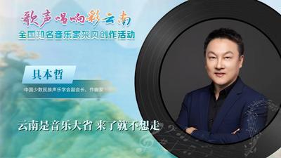 【“歌声唱响彩云南”名家专访】具本哲：云南是音乐大省，来了就不想走