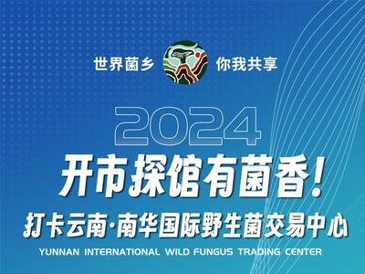 云南·南华国际野生菌交易中心开市探馆直播，敬请期待！