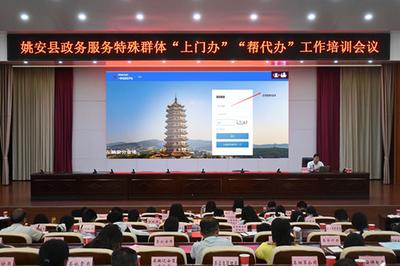楚雄姚安：举办特殊群体政务服务事项“上门办”“帮代办”工作推进暨业务培训会议